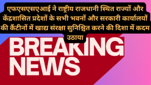एफएसएसएआई ने राष्ट्रीय राजधानी स्थित राज्यों और केंद्रशासित प्रदेशों के सभी भवनों और सरकारी कार्यालयों की कैंटीनों में खाद्य संरक्षा सुनिश्चित करने की दिशा में कदम उठाया